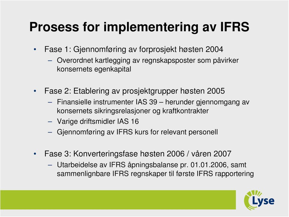 sikringsrelasjoner og kraftkontrakter Varige driftsmidler IAS 16 Gjennomføring av IFRS kurs for relevant personell Fase 3: Konverteringsfase