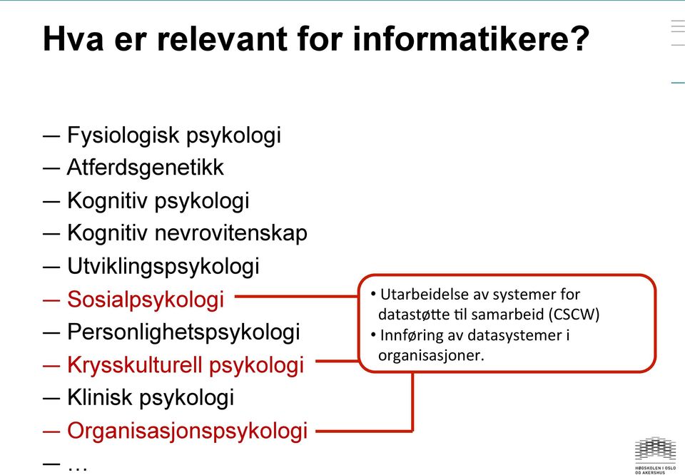 Utviklingspsykologi Sosialpsykologi Personlighetspsykologi Krysskulturell psykologi