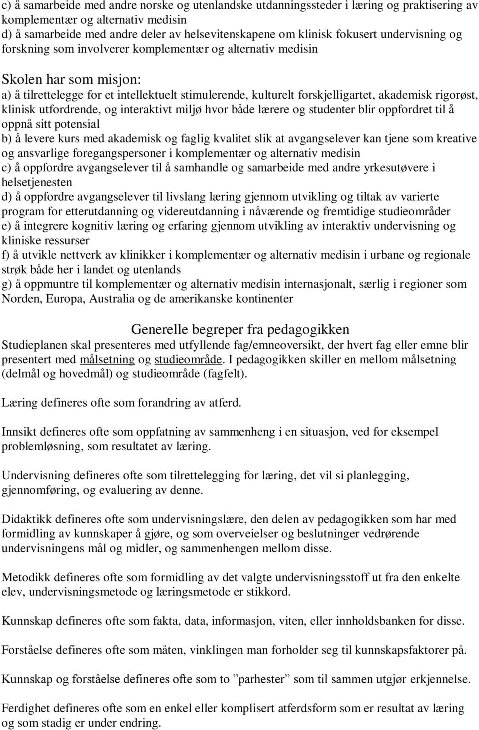 rigorøst, klinisk utfordrende, og interaktivt miljø hvor både lærere og studenter blir oppfordret til å oppnå sitt potensial b) å levere kurs med akademisk og faglig kvalitet slik at avgangselever