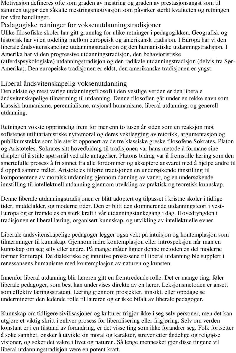 Geografisk og historisk har vi en todeling mellom europeisk og amerikansk tradisjon. I Europa har vi den liberale åndsvitenskapelige utdanningstradisjon og den humanistiske utdanningstradisjon.