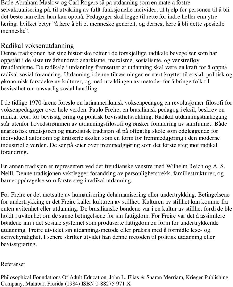 Radikal voksenutdanning Denne tradisjonen har sine historiske røtter i de forskjellige radikale bevegelser som har oppstått i de siste tre århundrer: anarkisme, marxisme, sosialisme, og venstrefløy