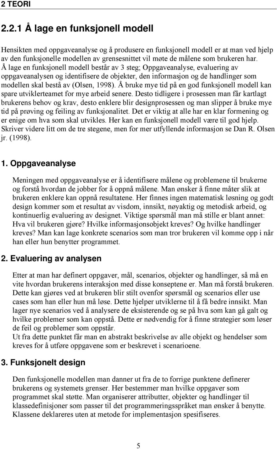 Å lage en funksjonell modell består av 3 steg; Oppgaveanalyse, evaluering av oppgaveanalysen og identifisere de objekter, den informasjon og de handlinger som modellen skal bestå av (Olsen, 1998).