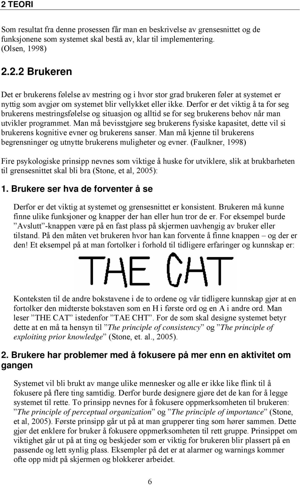 Man må bevisstgjøre seg brukerens fysiske kapasitet, dette vil si brukerens kognitive evner og brukerens sanser. Man må kjenne til brukerens begrensninger og utnytte brukerens muligheter og evner.