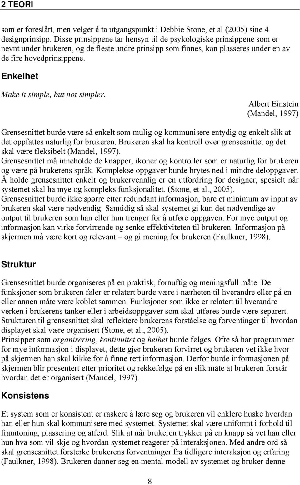 Enkelhet Make it simple, but not simpler. Albert Einstein (Mandel, 1997) Grensesnittet burde være så enkelt som mulig og kommunisere entydig og enkelt slik at det oppfattes naturlig for brukeren.