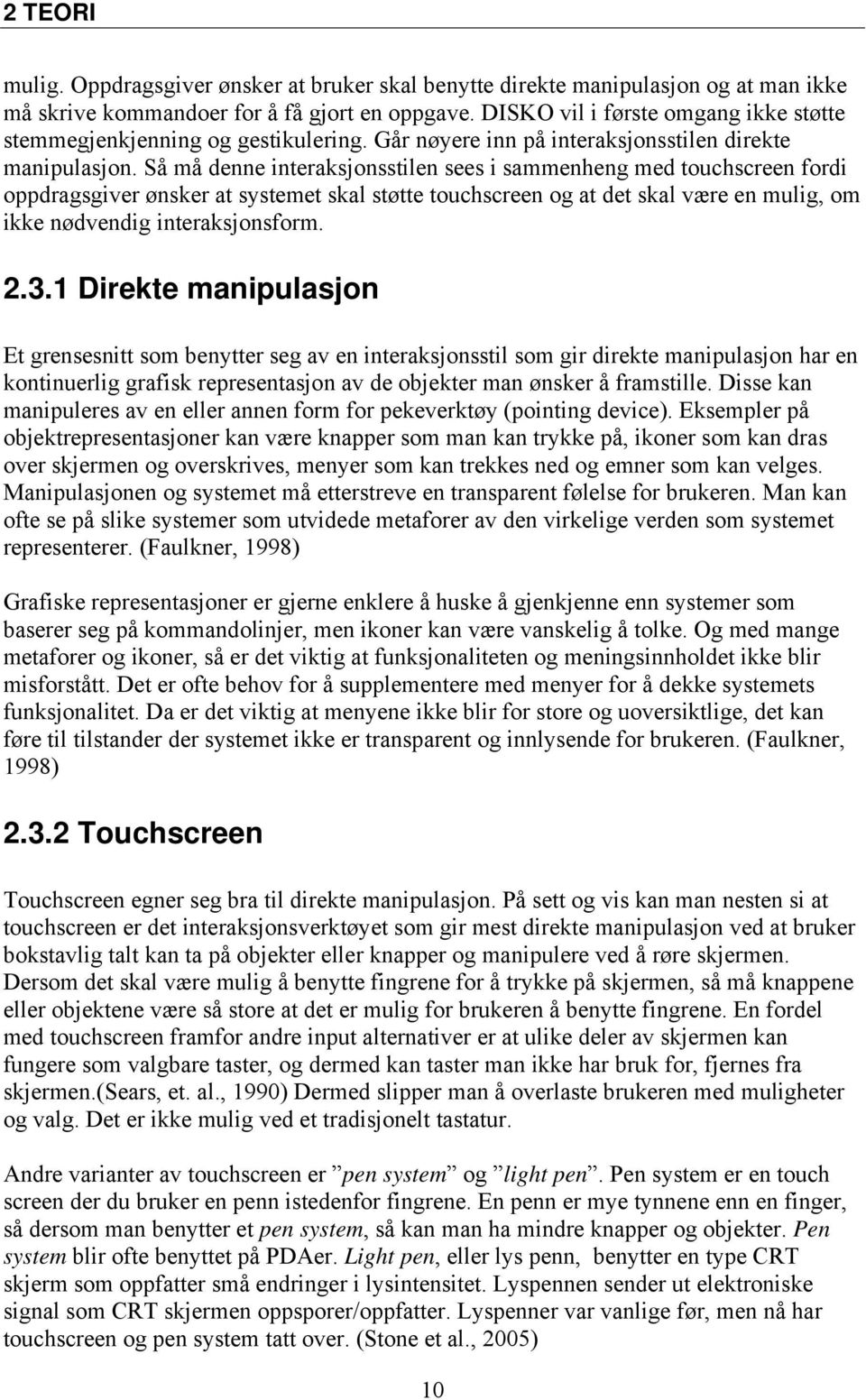 Så må denne interaksjonsstilen sees i sammenheng med touchscreen fordi oppdragsgiver ønsker at systemet skal støtte touchscreen og at det skal være en mulig, om ikke nødvendig interaksjonsform. 2.3.