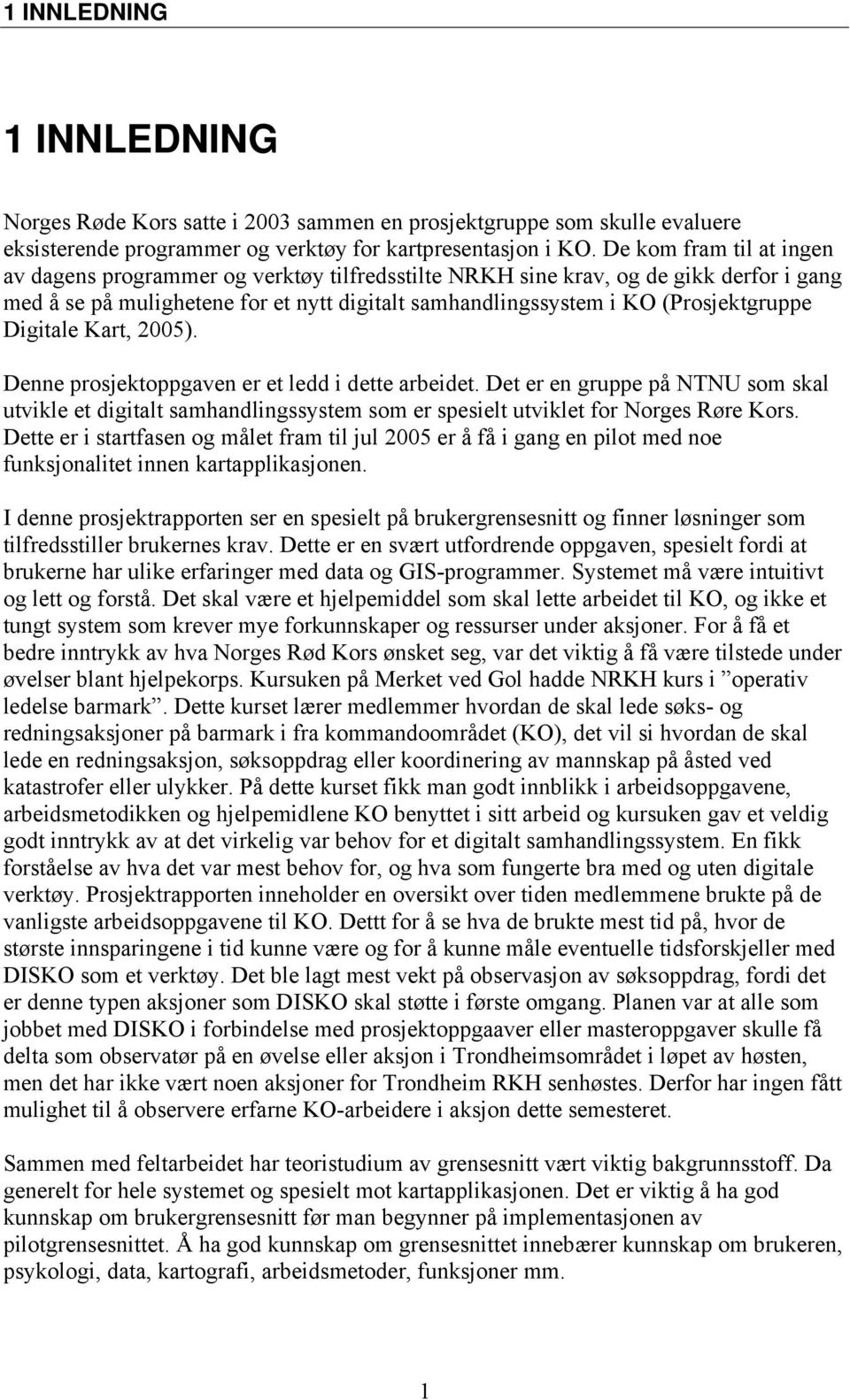 Digitale Kart, 2005). Denne prosjektoppgaven er et ledd i dette arbeidet. Det er en gruppe på NTNU som skal utvikle et digitalt samhandlingssystem som er spesielt utviklet for Norges Røre Kors.