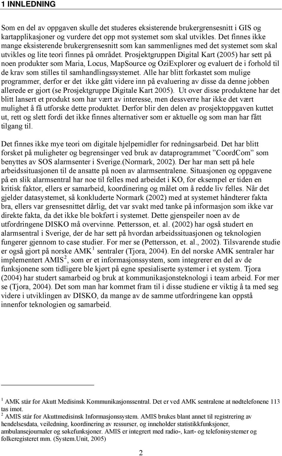 Prosjektgruppen Digital Kart (2005) har sett på noen produkter som Maria, Locus, MapSource og OziExplorer og evaluert de i forhold til de krav som stilles til samhandlingssystemet.