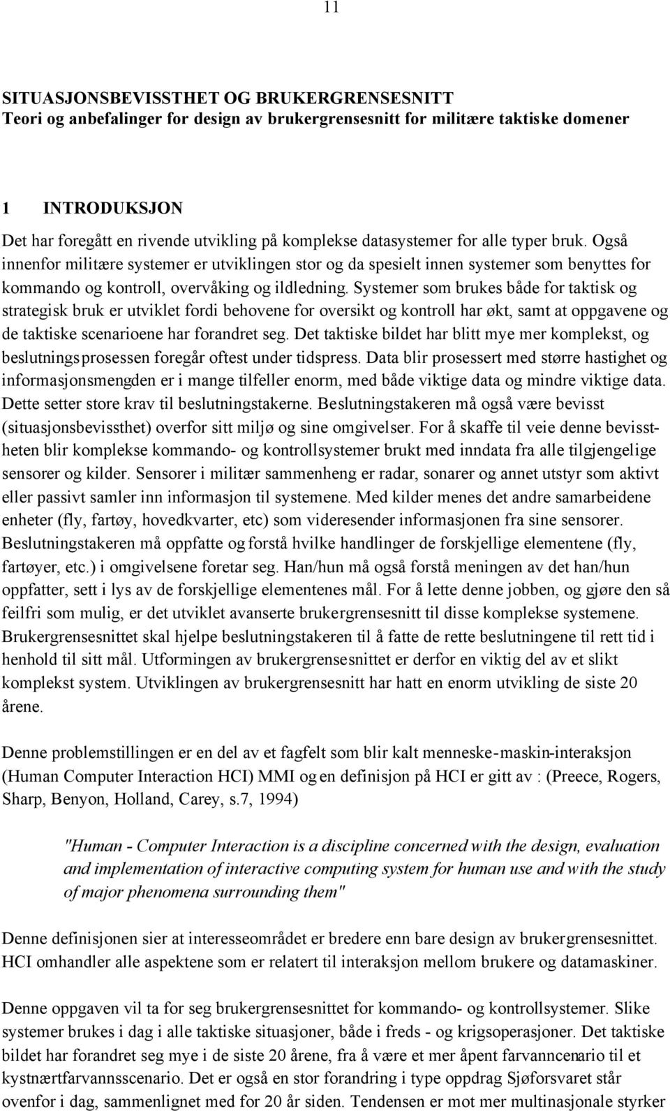 Systemer som brukes både for taktisk og strategisk bruk er utviklet fordi behovene for oversikt og kontroll har økt, samt at oppgavene og de taktiske scenarioene har forandret seg.