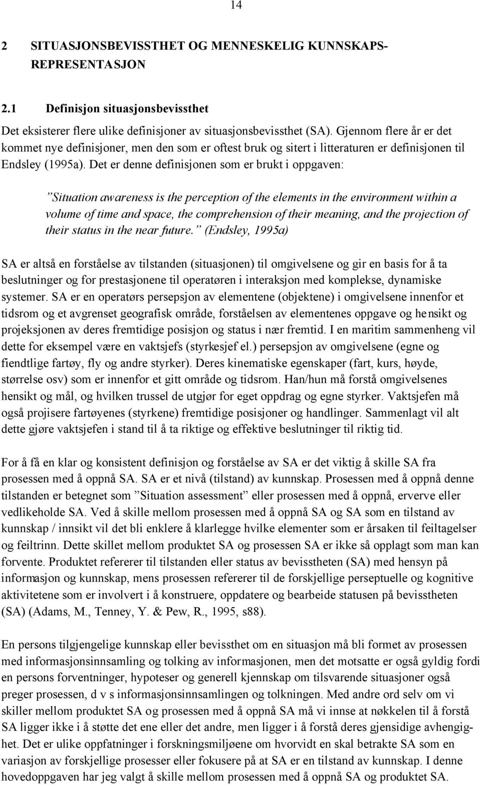 Det er denne definisjonen som er brukt i oppgaven: Situation awareness is the perception of the elements in the environment within a volume of time and space, the comprehension of their meaning, and