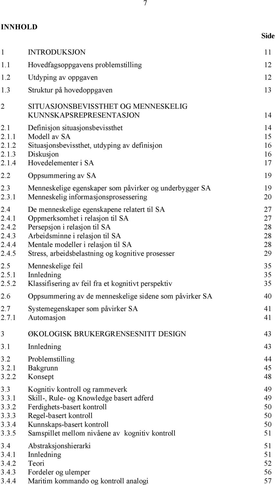 1.3 Diskusjon 16 2.1.4 Hovedelementer i SA 17 2.2 Oppsummering av SA 19 2.3 Menneskelige egenskaper som påvirker og underbygger SA 19 2.3.1 Menneskelig informasjonsprosessering 20 2.