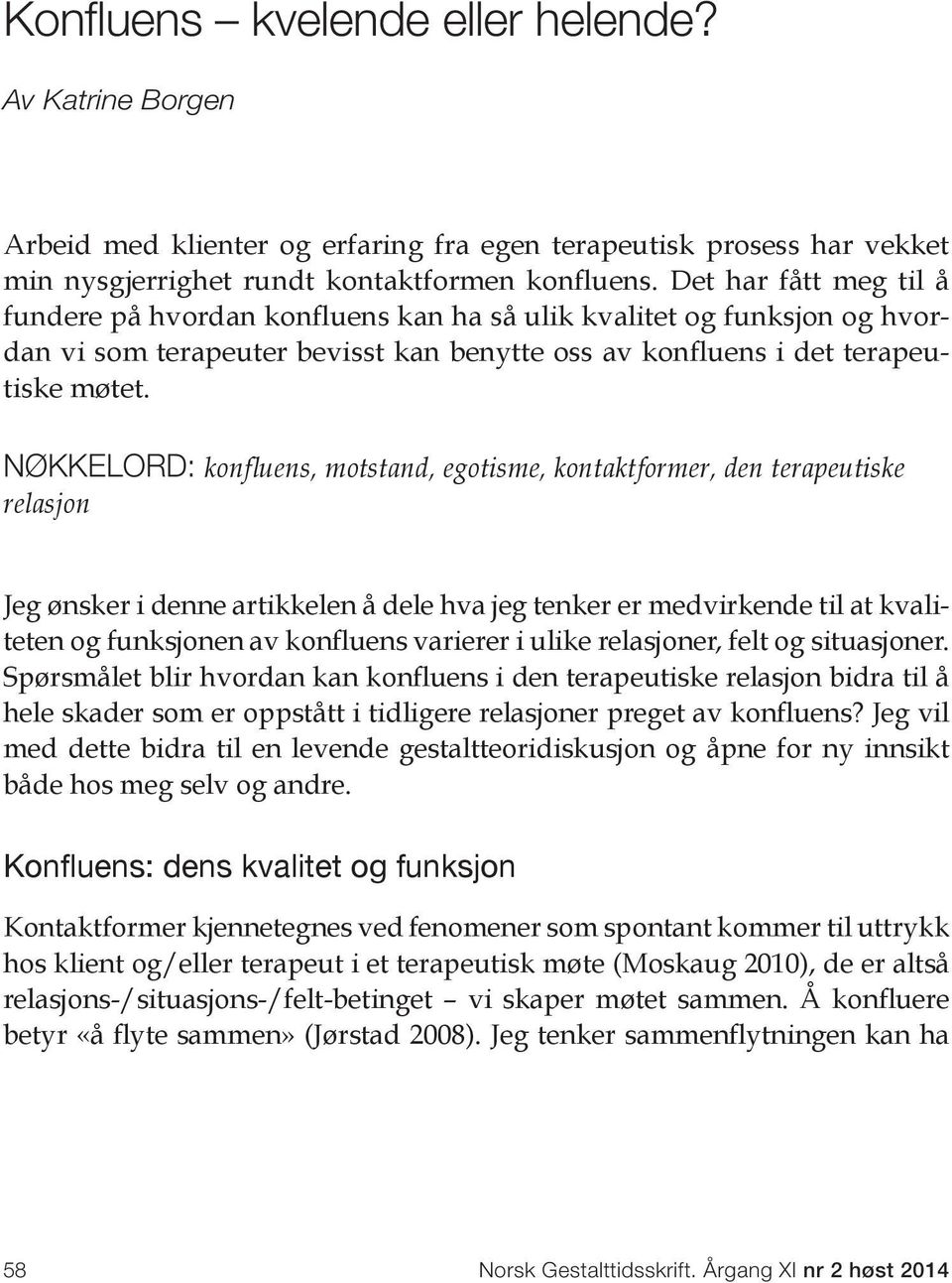 Nøkkelord: konfluens, motstand, egotisme, kontaktformer, den terapeutiske relasjon Jeg ønsker i denne artikkelen å dele hva jeg tenker er medvirkende til at kvaliteten og funksjonen av konfluens