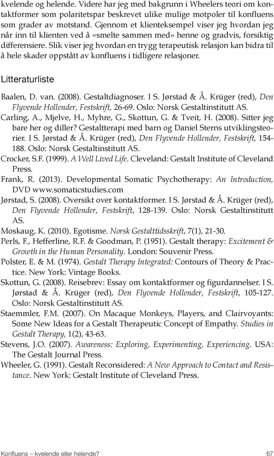 Slik viser jeg hvordan en trygg terapeutisk relasjon kan bidra til å hele skader oppstått av konfluens i tidligere relasjoner. Litteraturliste Baalen, D. van. (2008). Gestaltdiagnoser. I S.