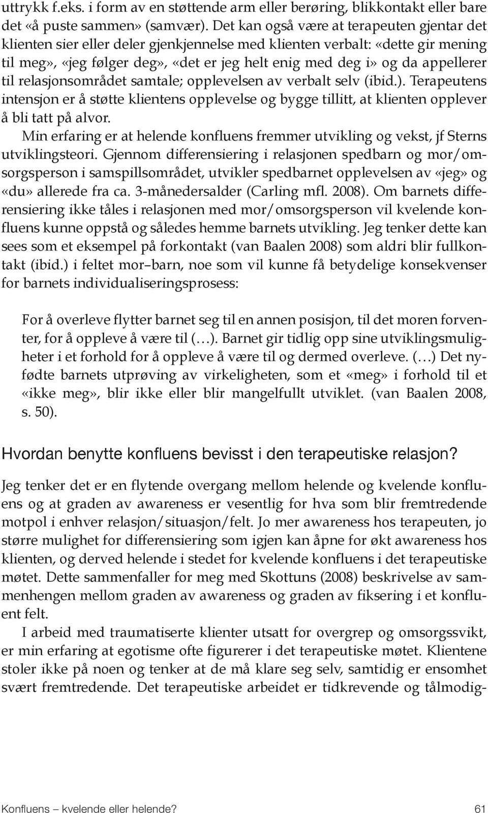 appellerer til relasjonsområdet samtale; opplevelsen av verbalt selv (ibid.). Terapeutens intensjon er å støtte klientens opplevelse og bygge tillitt, at klienten opplever å bli tatt på alvor.