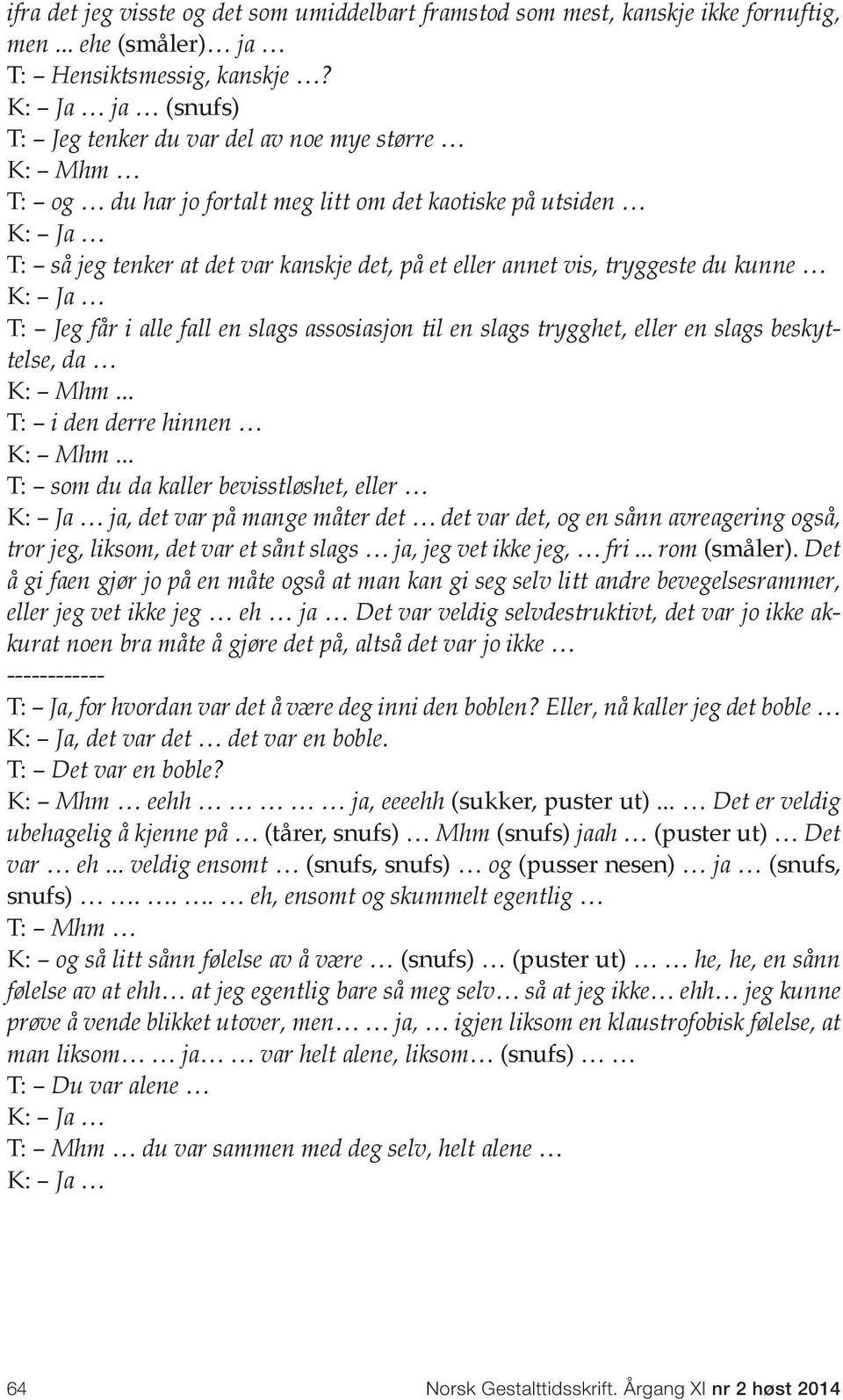 kunne T: Jeg får i alle fall en slags assosiasjon til en slags trygghet, eller en slags beskyttelse, da K: Mhm... T: i den derre hinnen K: Mhm.