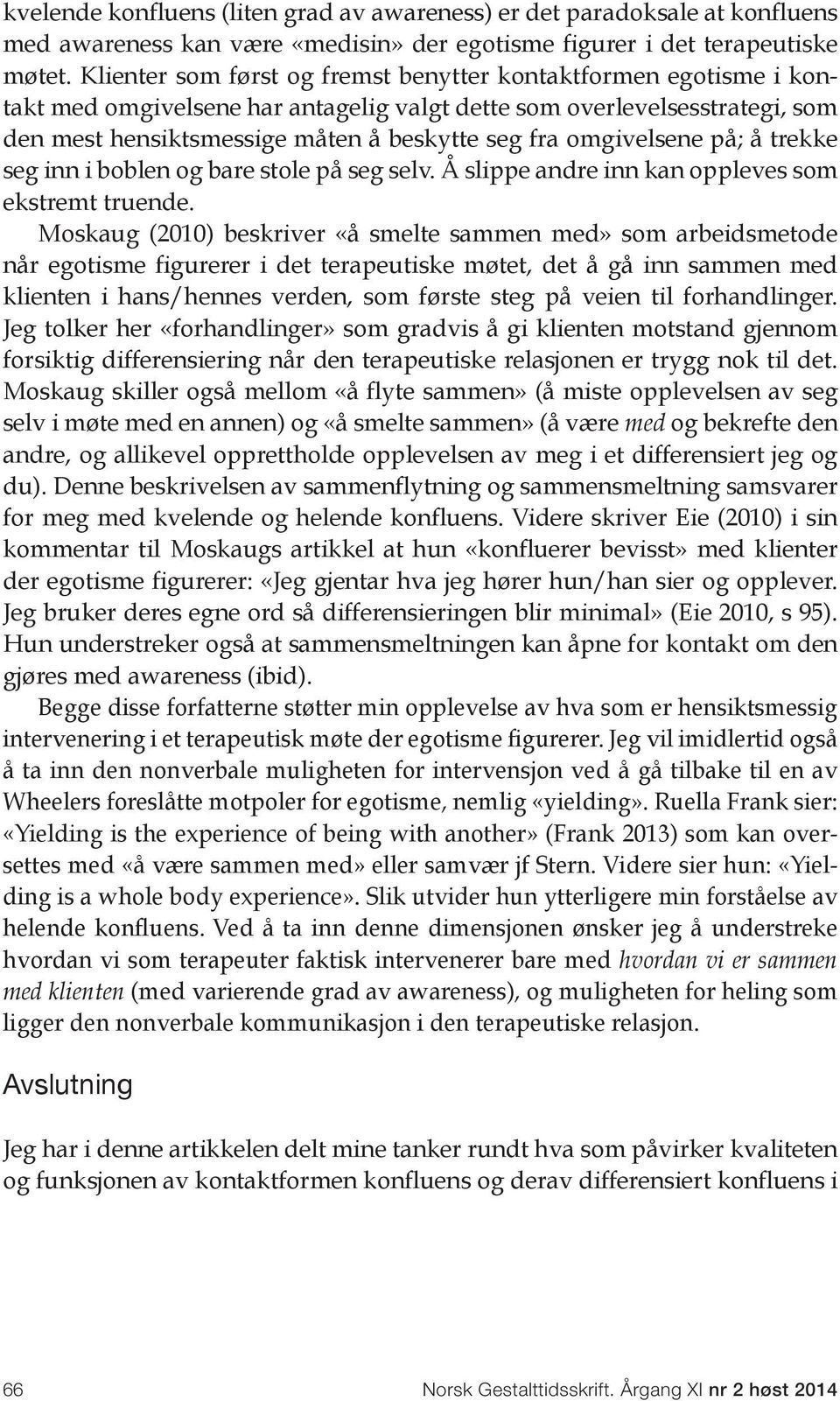 omgivelsene på; å trekke seg inn i boblen og bare stole på seg selv. Å slippe andre inn kan oppleves som ekstremt truende.