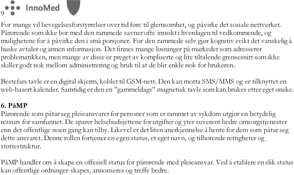 For den rammede selv gjør kognitiv svikt det vanskelig å huske avtaler og annen informasjon.