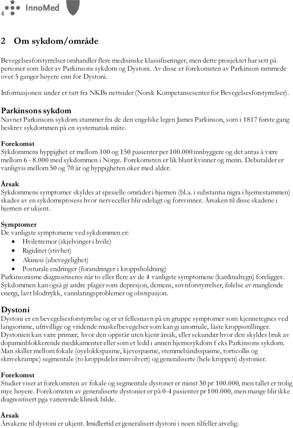 Parkinsons sykdom Navnet Parkinsons sykdom stammer fra de den engelske legen James Parkinson, som i 1817 første gang beskrev sykdommen på en systematisk måte.