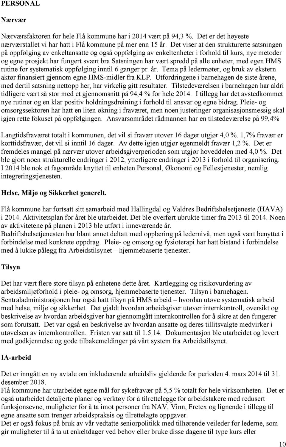 spredd på alle enheter, med egen HMS rutine for systematisk oppfølging inntil 6 ganger pr. år. Tema på ledermøter, og bruk av ekstern aktør finansiert gjennom egne HMS-midler fra KLP.