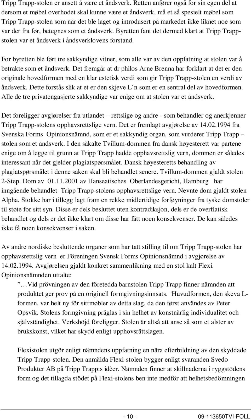 liknet noe som var der fra før, betegnes som et åndsverk. Byretten fant det dermed klart at Tripp Trappstolen var et åndsverk i åndsverklovens forstand.