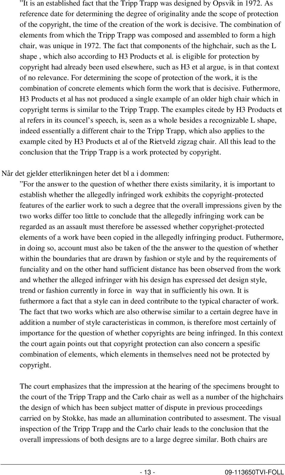 The combination of elements from which the Tripp Trapp was composed and assembled to form a high chair, was unique in 1972.