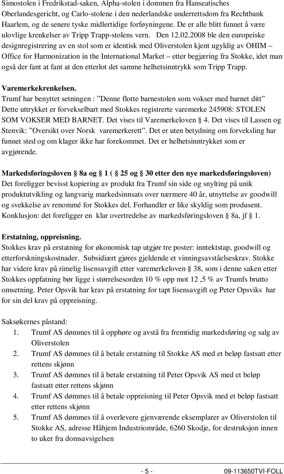 2008 ble den europeiske designregistrering av en stol som er identisk med Oliverstolen kjent ugyldig av OHIM Office for Harmonization in the International Market etter begjæring fra Stokke, idet man