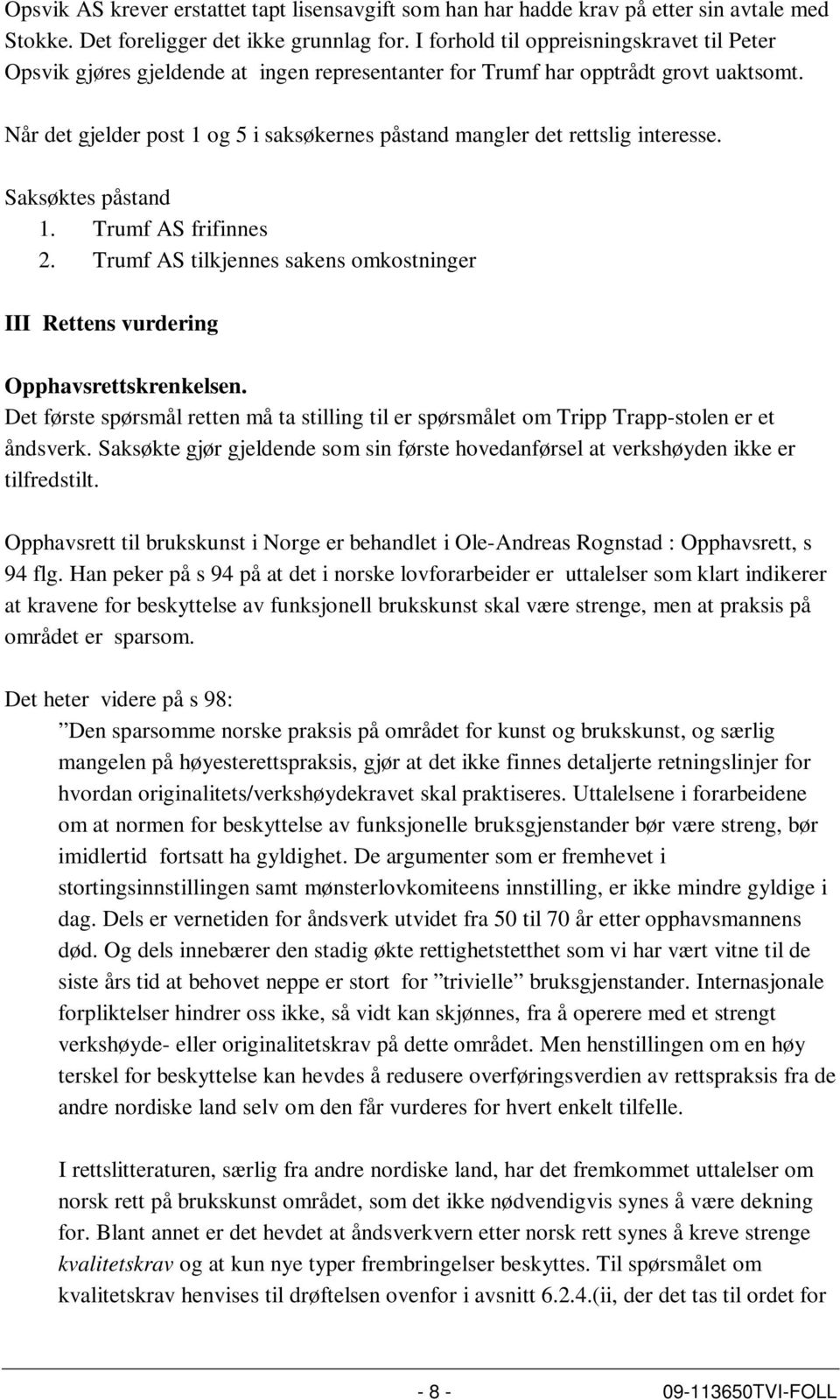 Når det gjelder post 1 og 5 i saksøkernes påstand mangler det rettslig interesse. Saksøktes påstand 1. Trumf AS frifinnes 2.