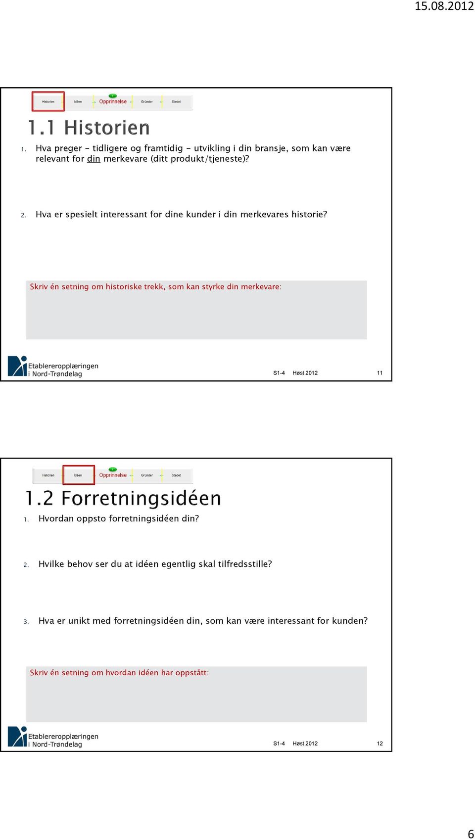 Skriv én setning om historiske trekk, som kan styrke din merkevare: 11 1. Hvordan oppsto forretningsidéen din? 2.