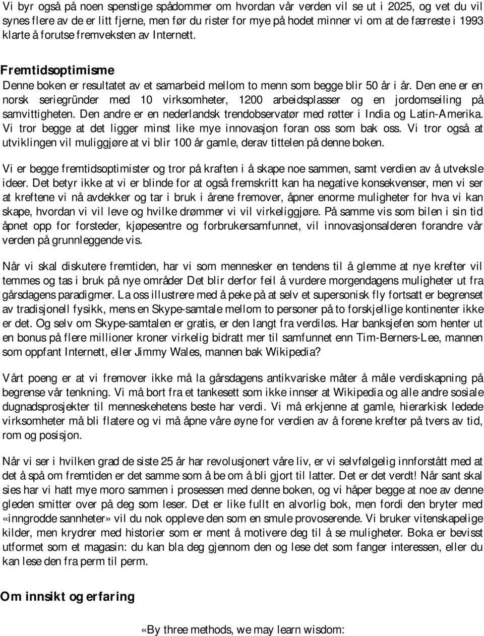 Den ene er en norsk seriegründer med 10 virksomheter, 1200 arbeidsplasser og en jordomseiling på samvittigheten. Den andre er en nederlandsk trendobservatør med røtter i India og Latin-Amerika.