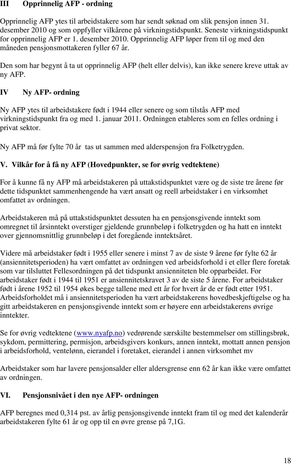 Den som har begynt å ta ut opprinnelig AFP (helt eller delvis), kan ikke senere kreve uttak av ny AFP.