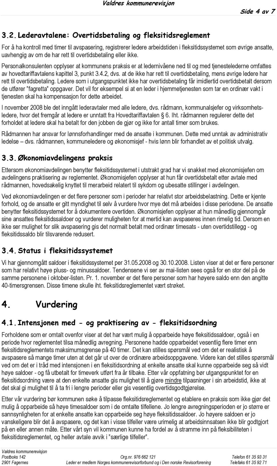 rett til overtidsbetaling eller ikke. Personalkonsulenten opplyser at kommunens praksis er at ledernivåene ned til og med tjenestelederne omfattes av hovedtariffavtalens kapittel 3, punkt 3.4.2, dvs.