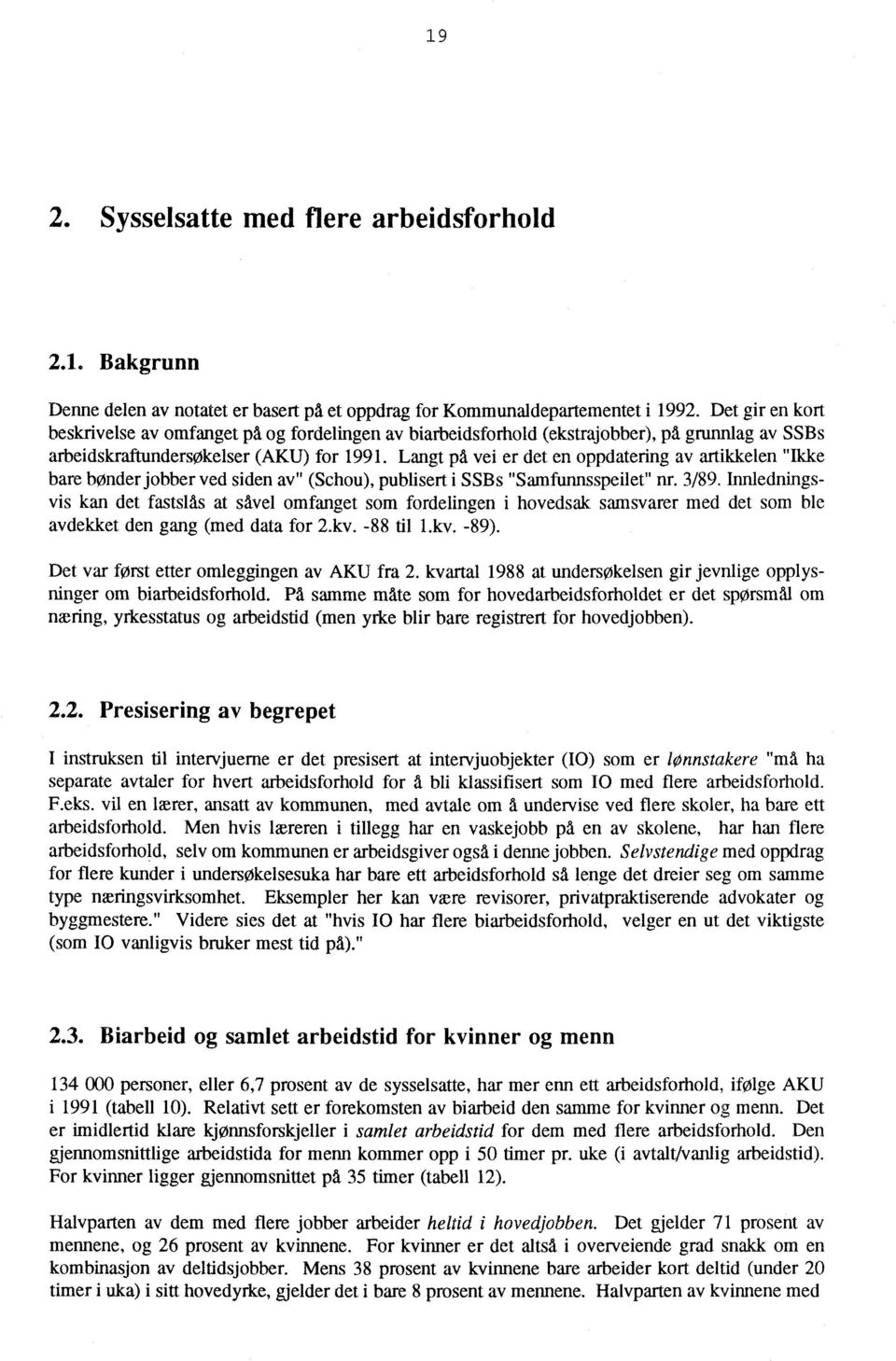 Langt på vei er det en oppdatering av artikkelen "Ikke bare bonder jobber ved siden av" (Schou), publisert i SSBs "Samfunnsspeilet" nr. 3/89.