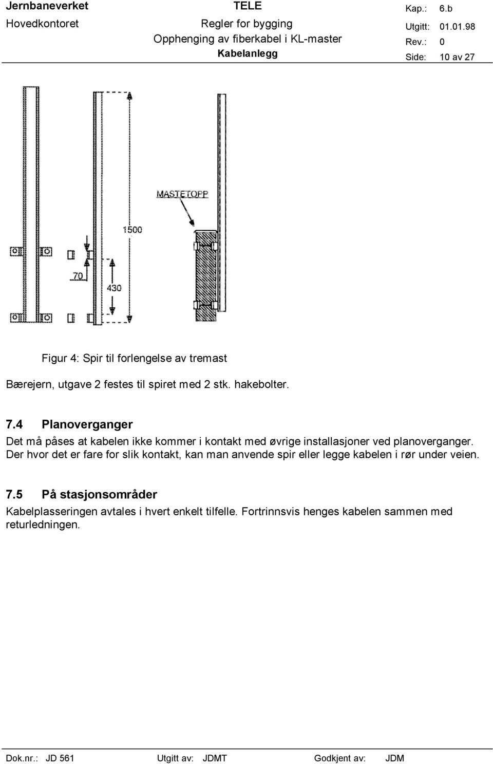 4 Planoverganger Det må påses at kabelen ikke kommer i kontakt med øvrige installasjoner ved planoverganger.