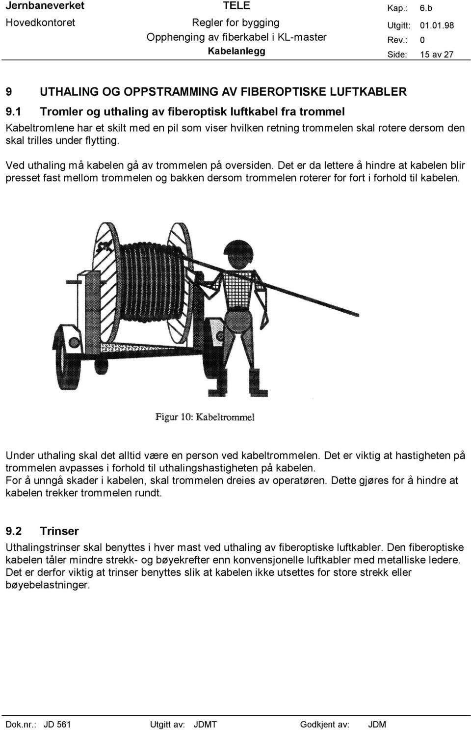 Ved uthaling må kabelen gå av trommelen på oversiden. Det er da lettere å hindre at kabelen blir presset fast mellom trommelen og bakken dersom trommelen roterer for fort i forhold til kabelen.