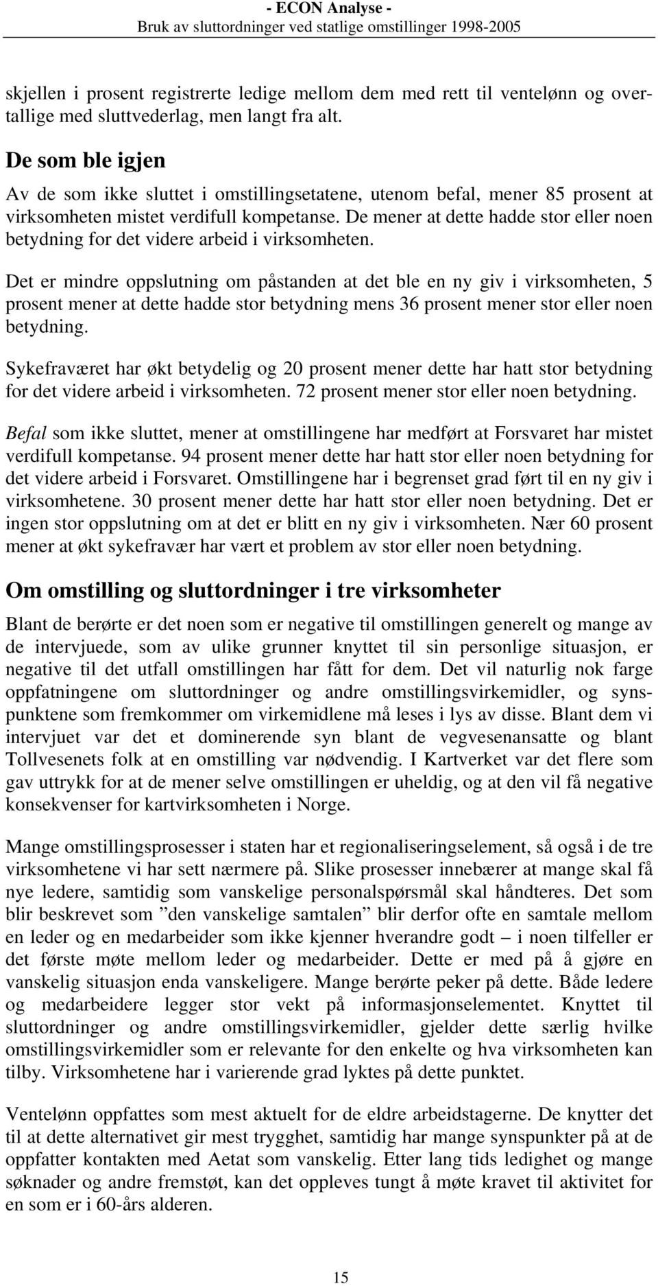 De mener at dette hadde stor eller noen betydning for det videre arbeid i virksomheten.