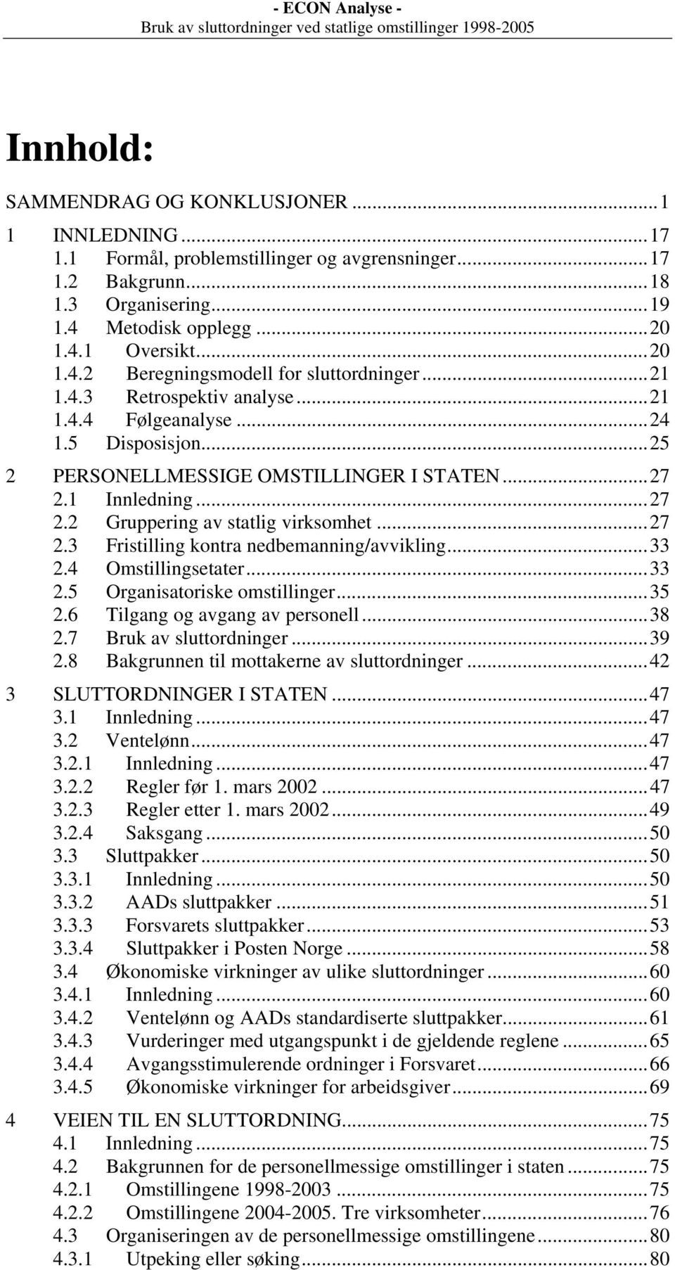 ..33 2.4 Omstillingsetater...33 2.5 Organisatoriske omstillinger...35 2.6 Tilgang og avgang av personell...38 2.7 Bruk av sluttordninger...39 2.8 Bakgrunnen til mottakerne av sluttordninger.