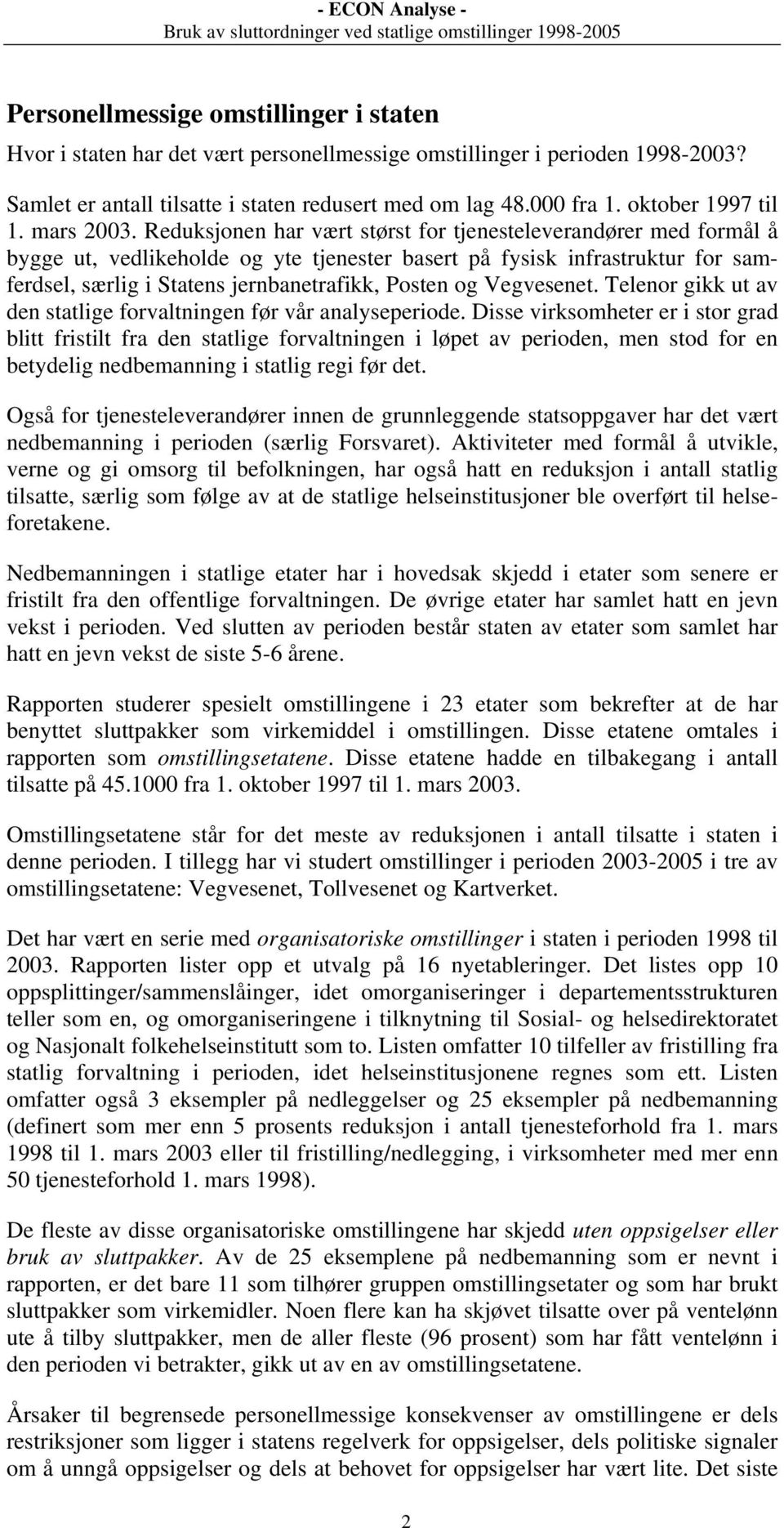 Reduksjonen har vært størst for tjenesteleverandører med formål å bygge ut, vedlikeholde og yte tjenester basert på fysisk infrastruktur for samferdsel, særlig i Statens jernbanetrafikk, Posten og