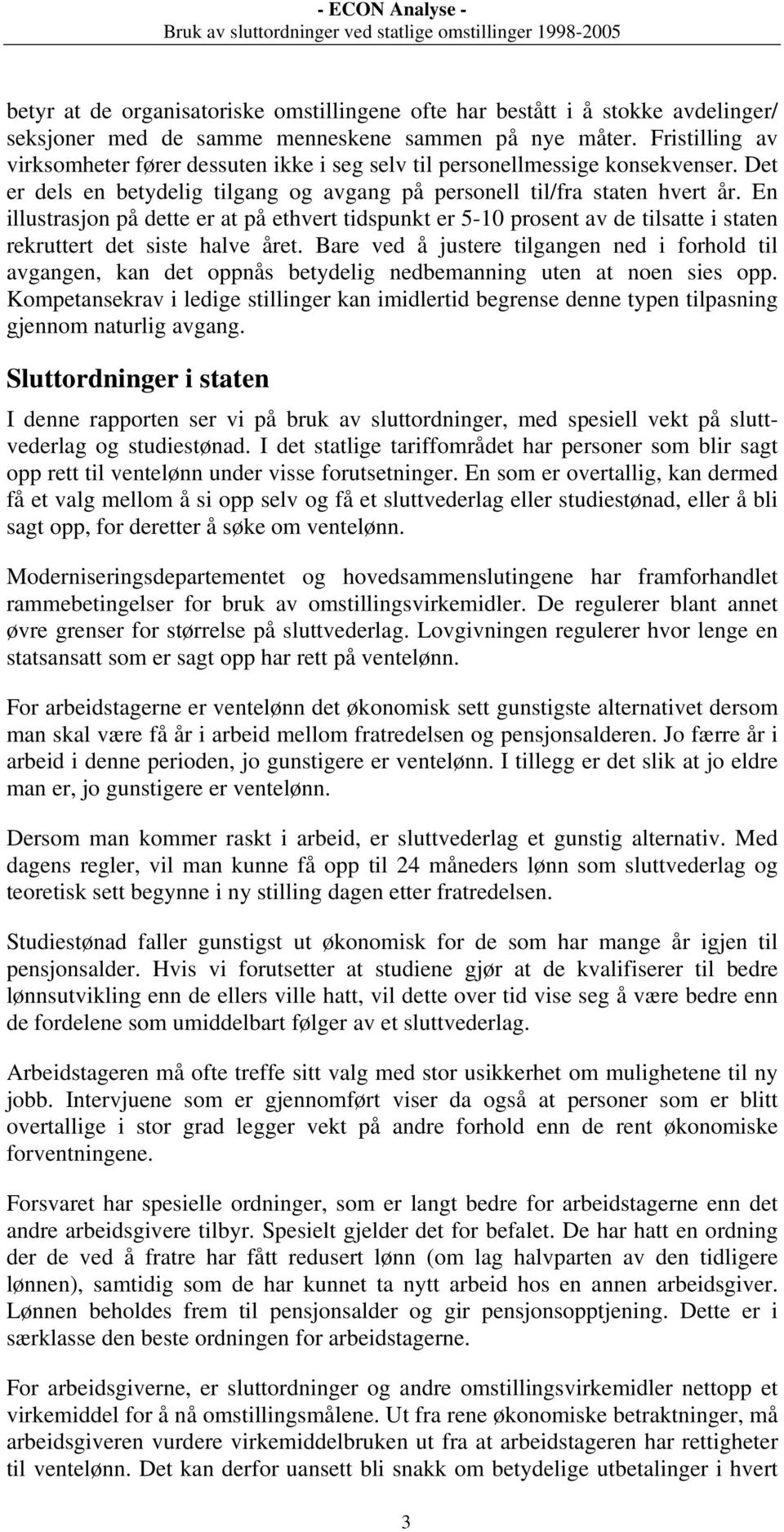 En illustrasjon på dette er at på ethvert tidspunkt er 5-10 prosent av de tilsatte i staten rekruttert det siste halve året.