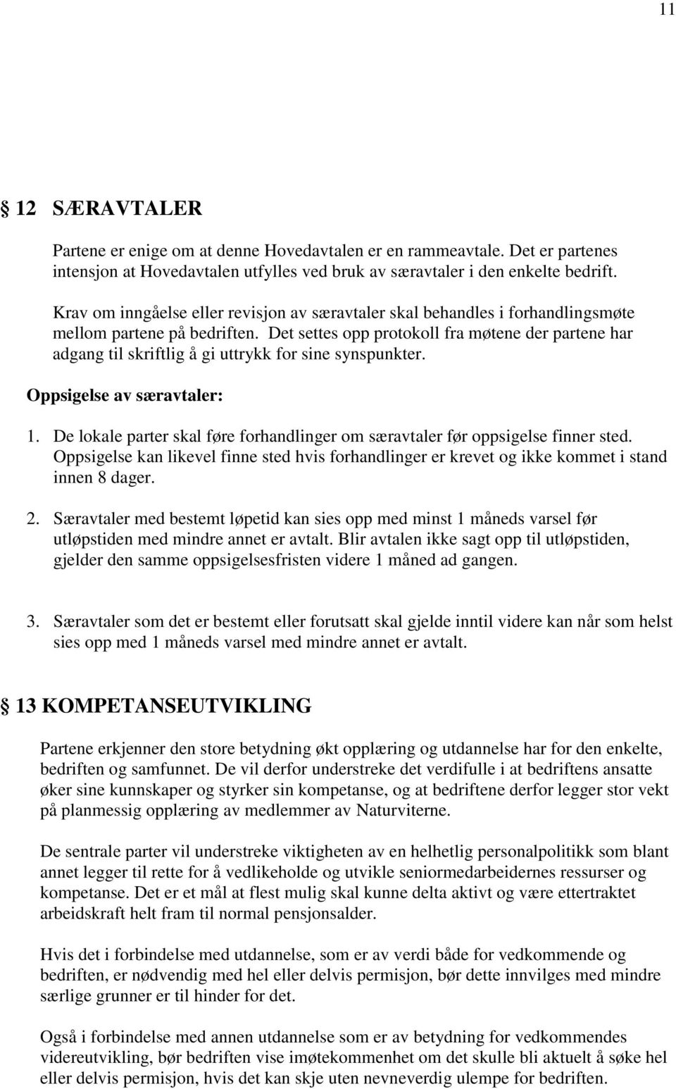 Det settes opp protokoll fra møtene der partene har adgang til skriftlig å gi uttrykk for sine synspunkter. Oppsigelse av særavtaler: 1.