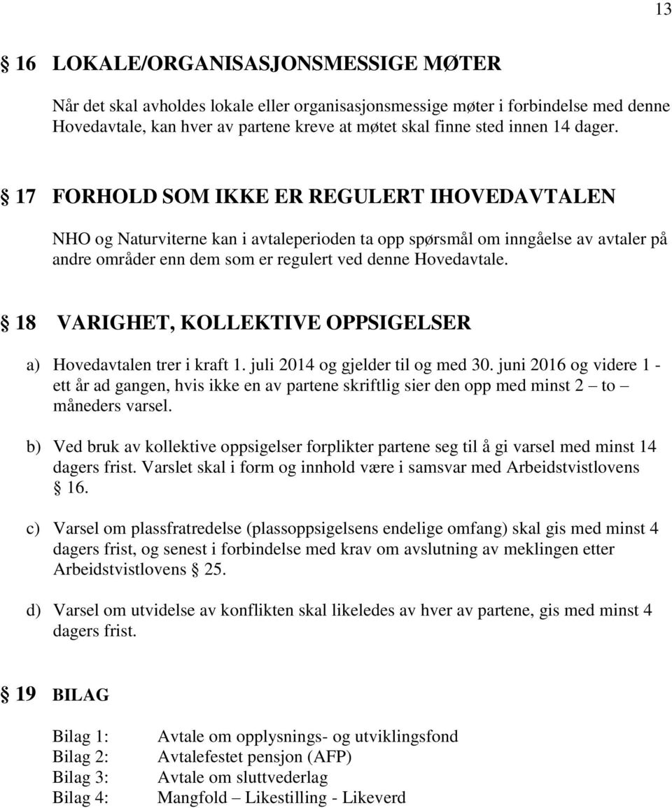 18 VARIGHET, KOLLEKTIVE OPPSIGELSER a) Hovedavtalen trer i kraft 1. juli 2014 og gjelder til og med 30.