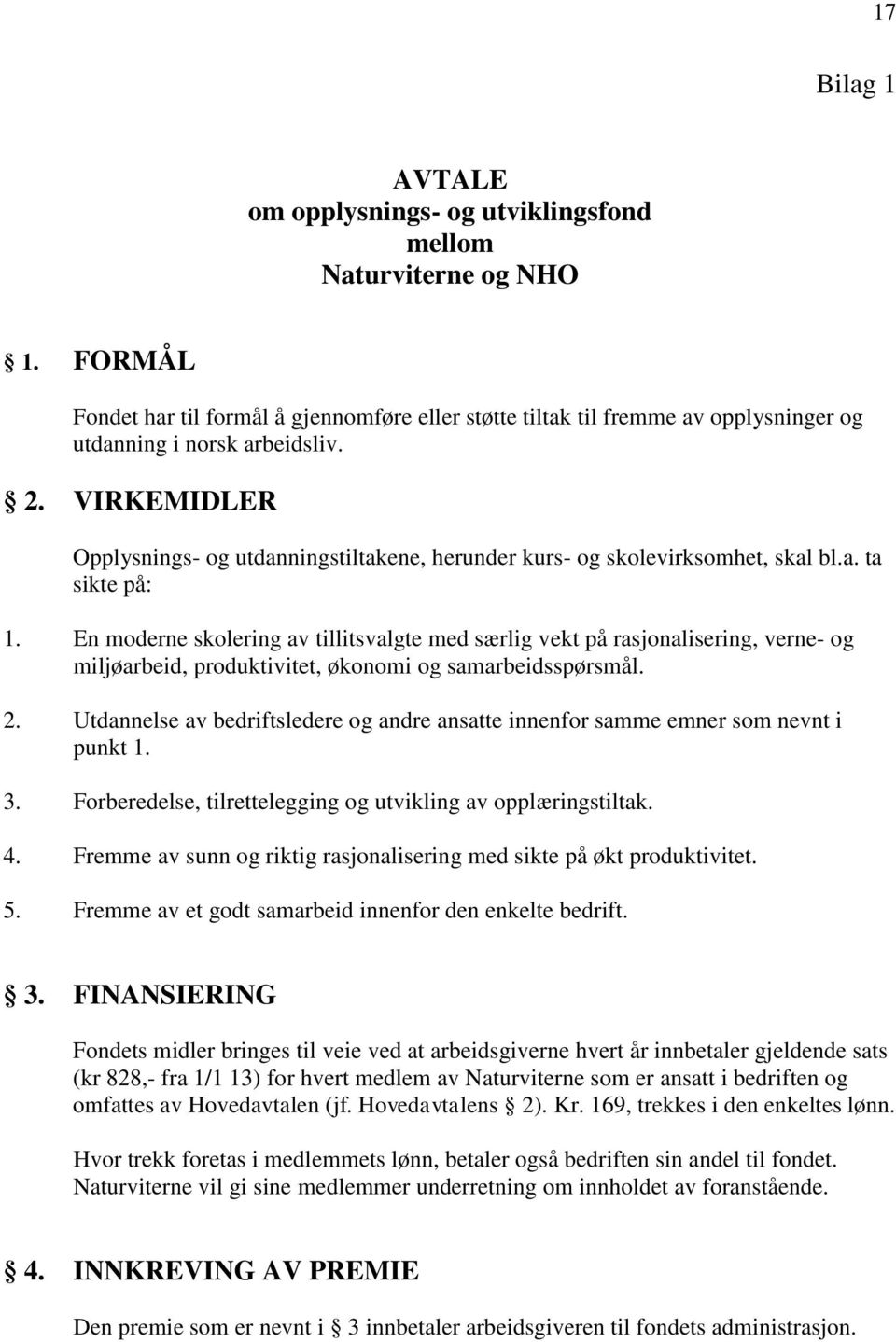 VIRKEMIDLER Opplysnings- og utdanningstiltakene, herunder kurs- og skolevirksomhet, skal bl.a. ta sikte på: 1.