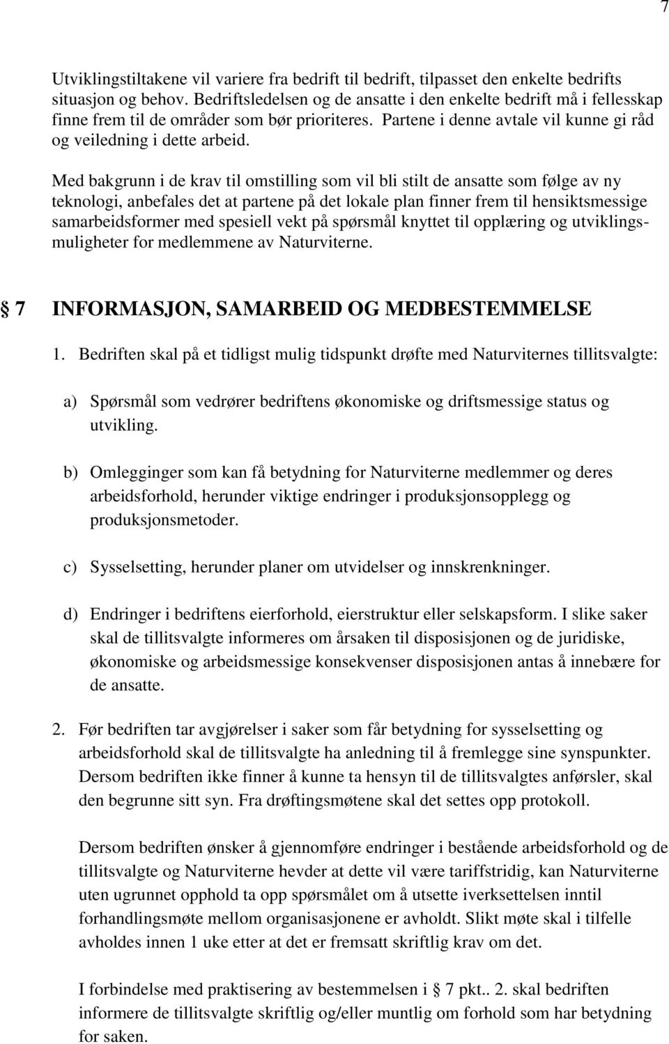 Med bakgrunn i de krav til omstilling som vil bli stilt de ansatte som følge av ny teknologi, anbefales det at partene på det lokale plan finner frem til hensiktsmessige samarbeidsformer med spesiell