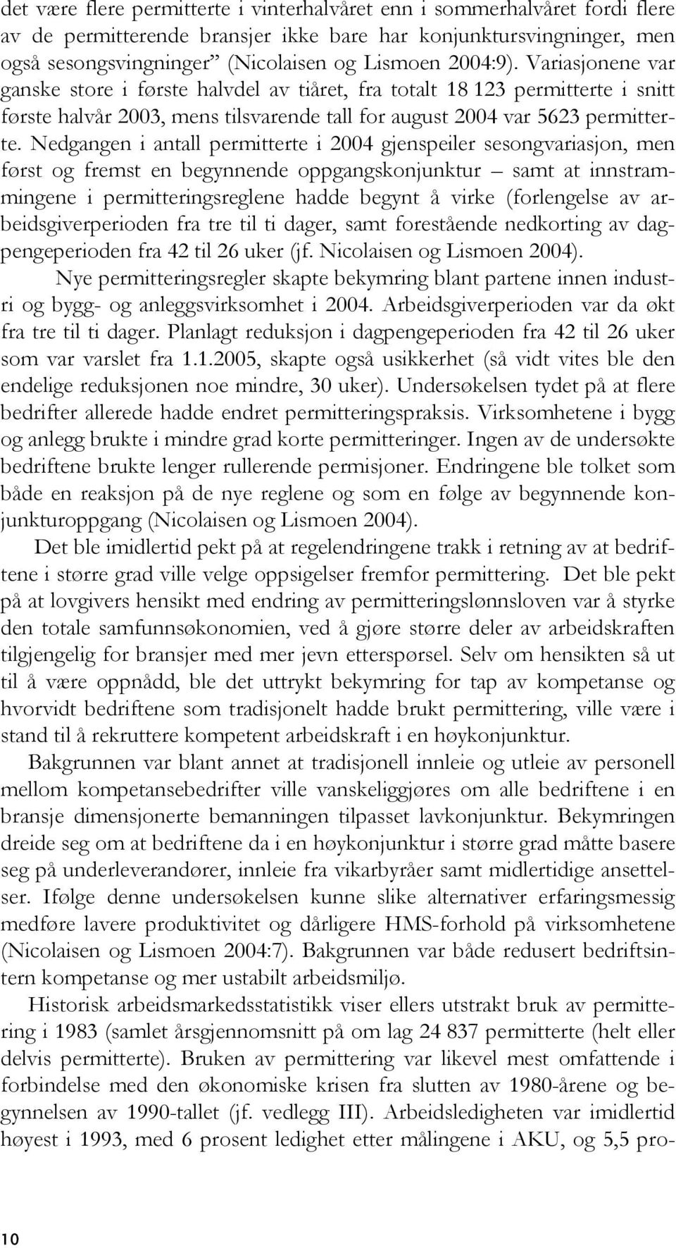 Nedgangen i antall permitterte i 2004 gjenspeiler sesongvariasjon, men først og fremst en begynnende oppgangskonjunktur samt at innstrammingene i permitteringsreglene hadde begynt å virke