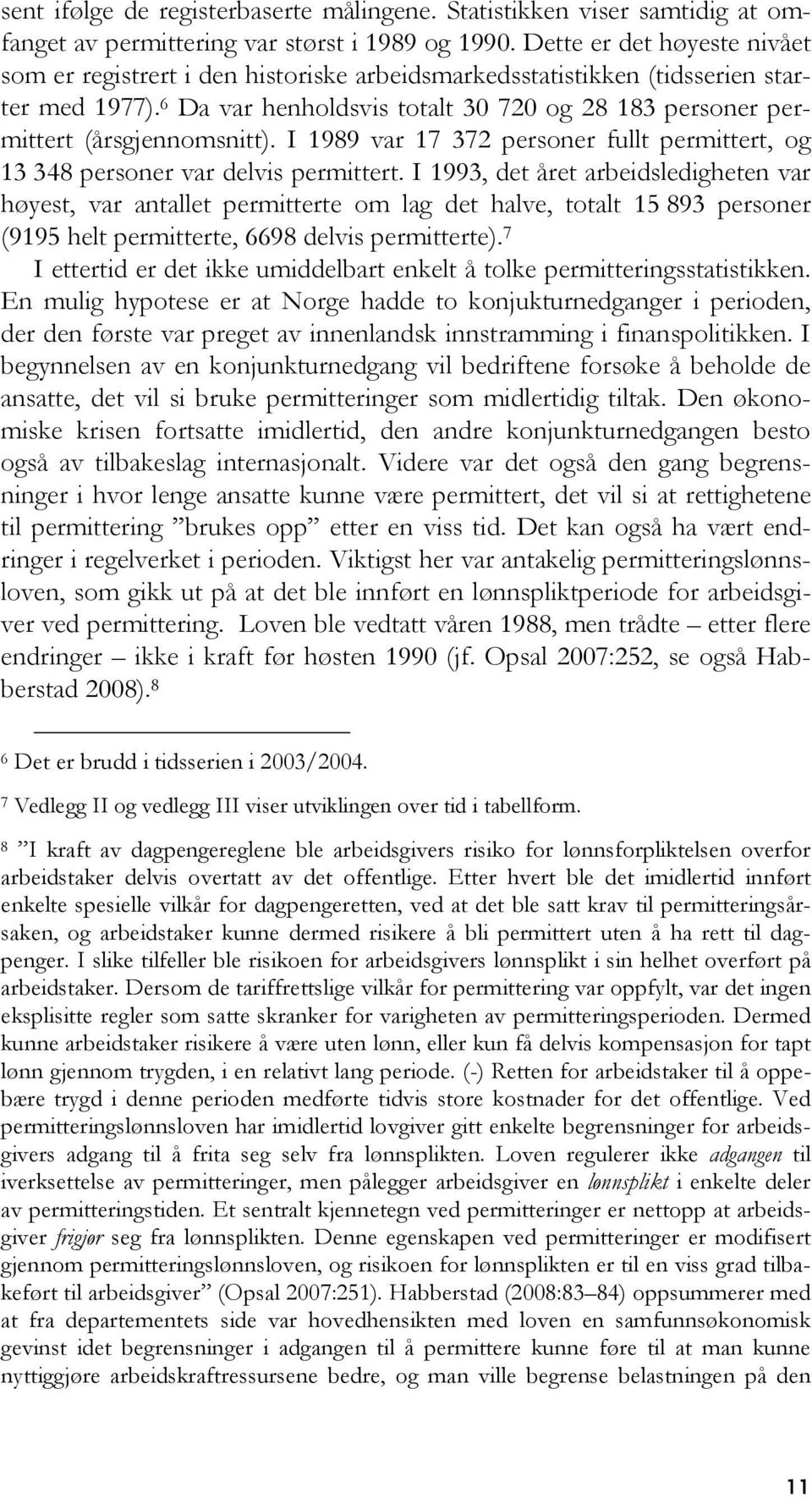 6 Da var henholdsvis totalt 30 720 og 28 183 personer permittert (årsgjennomsnitt). I 1989 var 17 372 personer fullt permittert, og 13 348 personer var delvis permittert.