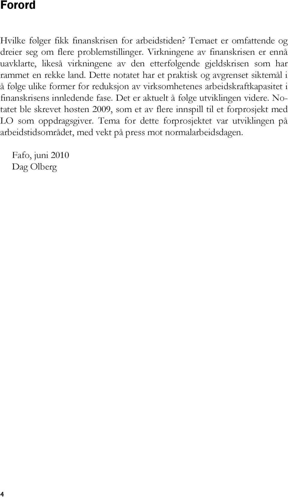 Dette notatet har et praktisk og avgrenset siktemål i å følge ulike former for reduksjon av virksomhetenes arbeidskraftkapasitet i finanskrisens innledende fase.