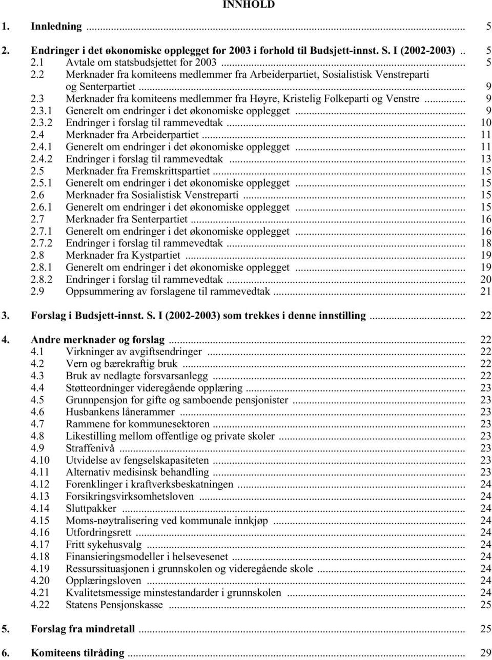 4 Merknader fra Arbeiderpartiet... 11 2.4.1 Generelt om endringer i det økonomiske opplegget... 11 2.4.2 Endringer i forslag til rammevedtak... 13 2.5 