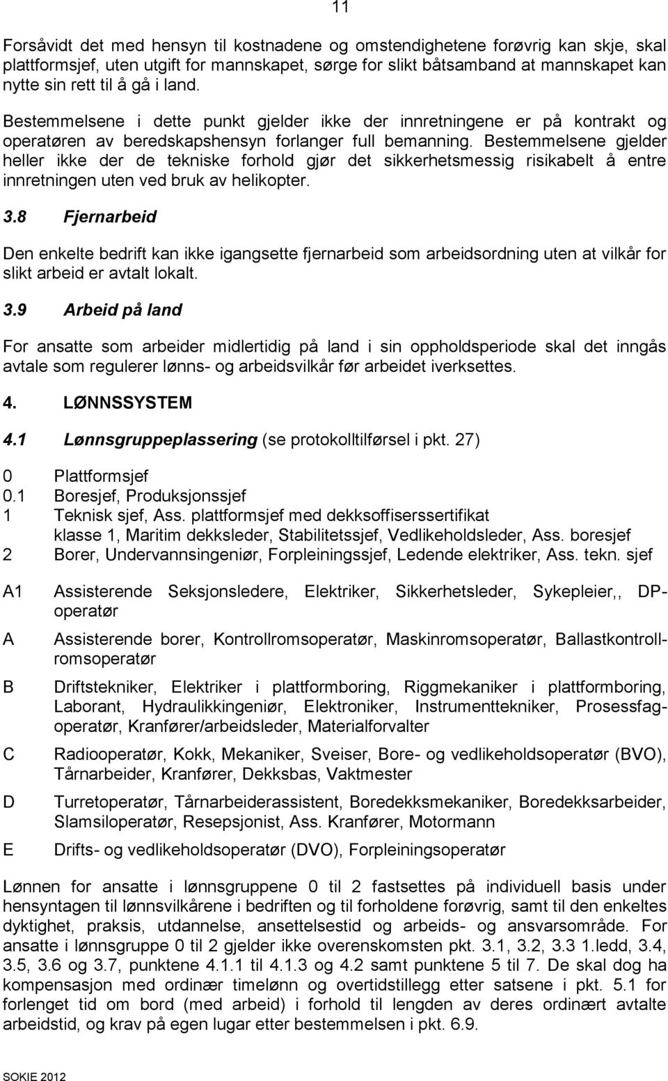 Bestemmelsene gjelder heller ikke der de tekniske forhold gjør det sikkerhetsmessig risikabelt å entre innretningen uten ved bruk av helikopter. 3.