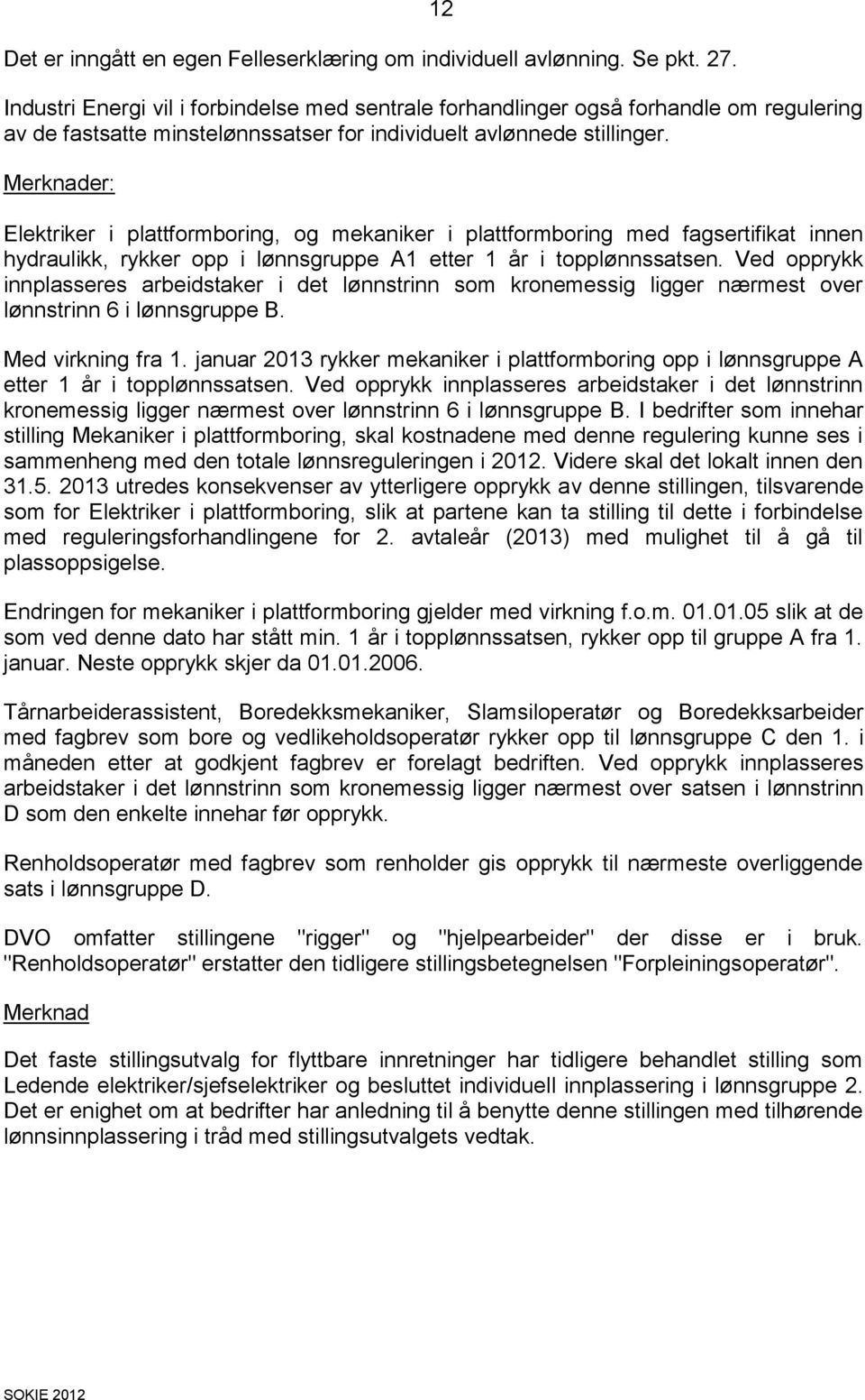 Merknader: Elektriker i plattformboring, og mekaniker i plattformboring med fagsertifikat innen hydraulikk, rykker opp i lønnsgruppe A1 etter 1 år i topplønnssatsen.