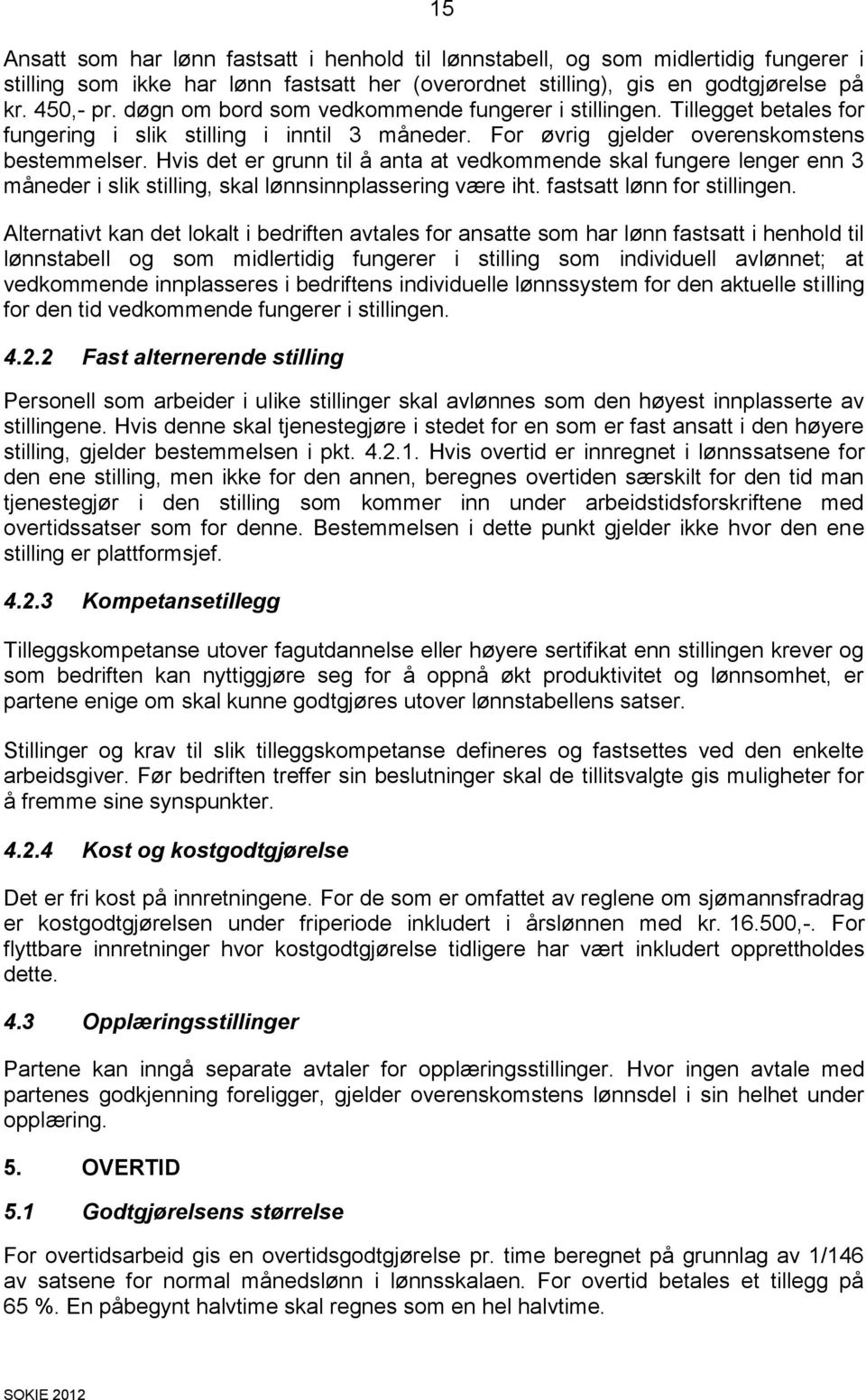 Hvis det er grunn til å anta at vedkommende skal fungere lenger enn 3 måneder i slik stilling, skal lønnsinnplassering være iht. fastsatt lønn for stillingen.