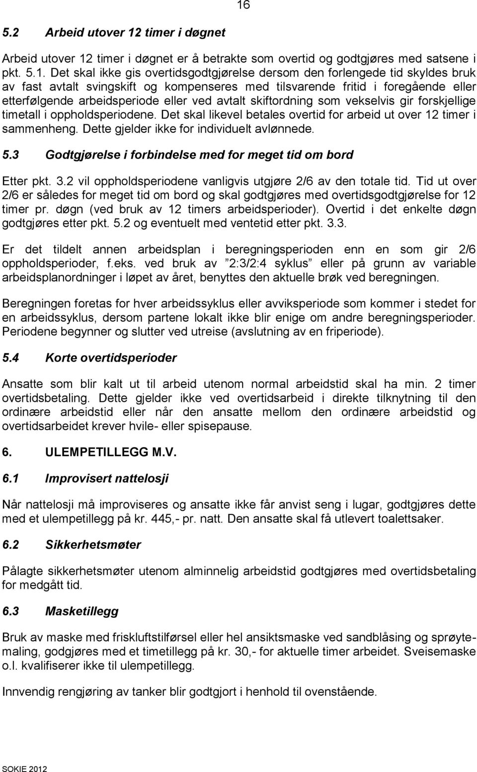 oppholdsperiodene. Det skal likevel betales overtid for arbeid ut over 12 timer i sammenheng. Dette gjelder ikke for individuelt avlønnede. 5.