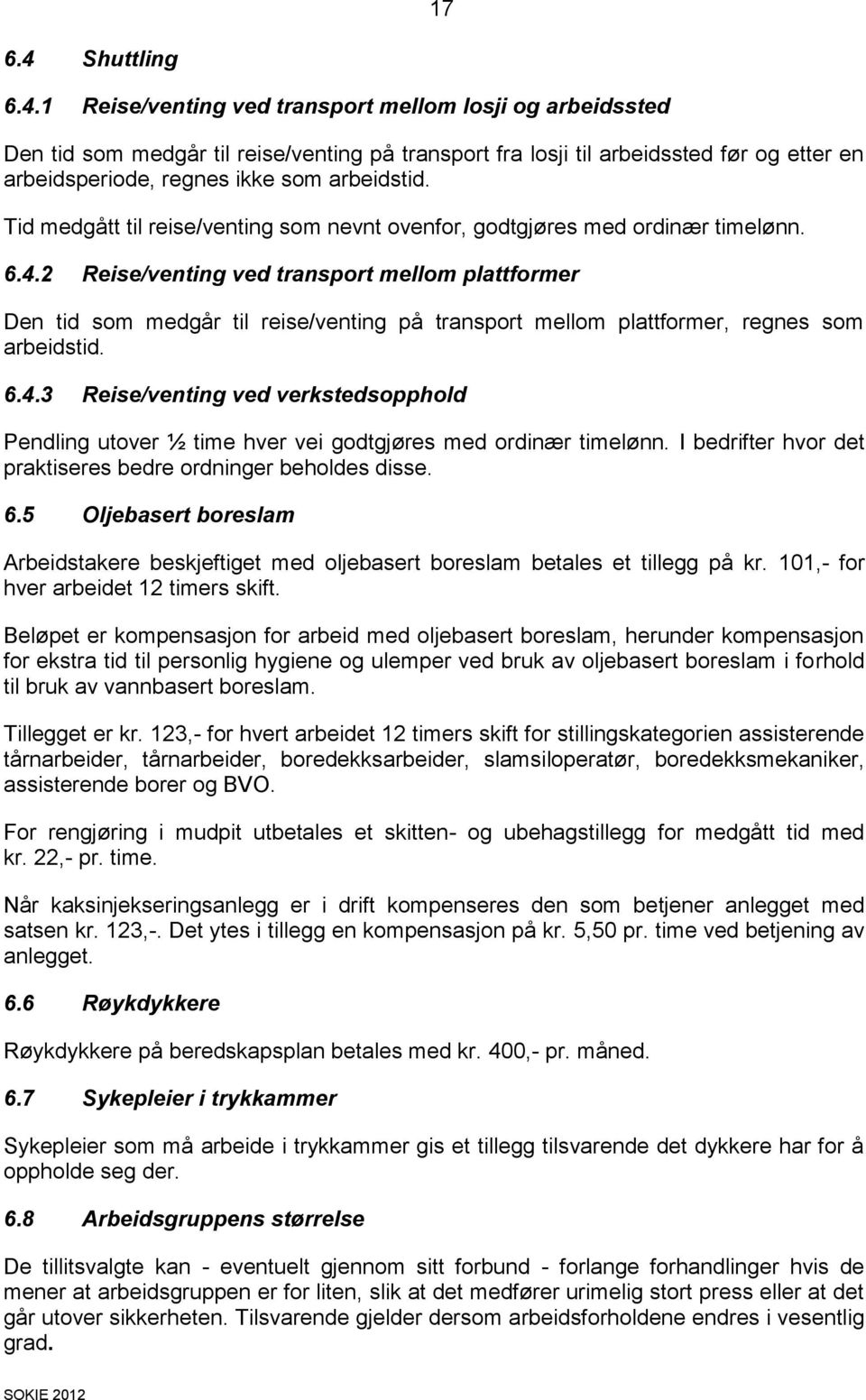 2 Reise/venting ved transport mellom plattformer Den tid som medgår til reise/venting på transport mellom plattformer, regnes som arbeidstid. 6.4.